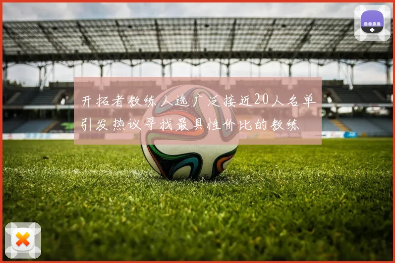 开拓者教练人选广泛接近20人名单引发热议寻找最具性价比的教练