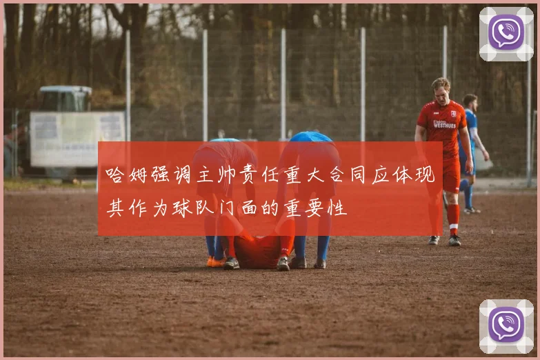 哈姆强调主帅责任重大合同应体现其作为球队门面的重要性